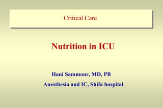 Nutrition in ICU
Hani Sammour, MD, PB
Anesthesia and IC, Shifa hospital
Critical Care
 