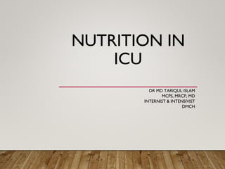 NUTRITION IN
ICU
DR MD TARIQUL ISLAM
MCPS, MRCP, MD
INTERNIST & INTENSIVIST
DMCH
 
