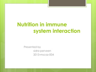 Nutrition in immune
system interaction
Presented by
sidra perveen
2013-mscaz-004
 