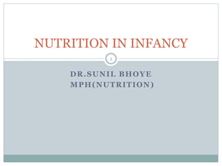 DR.SUNIL BHOYE
MPH(NUTRITION)
NUTRITION IN INFANCY
1
 