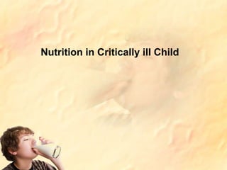 Nutrition in Critically ill Child
 