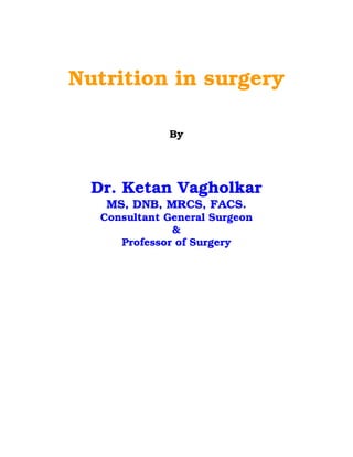 Nutrition in surgery

              By




  Dr. Ketan Vagholkar
    MS, DNB, MRCS, FACS.
   Consultant General Surgeon
               &
      Professor of Surgery
 