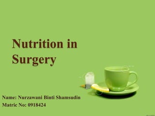 Nutrition in
Surgery
Name: Nurzawani Binti Shamsudin
Matric No: 0918424
 