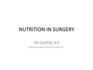 NUTRITION IN SURGERY
DR OLOFIN, K.E
Registral Asokoro District hospital FCT
 