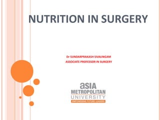 NUTRITION IN SURGERY
Dr SUNDARPRAKASH SIVALINGAM
ASSOCIATE PROFESSOR IN SURGERY
 
