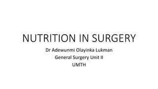 NUTRITION IN SURGERY
Dr Adewunmi Olayinka Lukman
General Surgery Unit II
UMTH
 