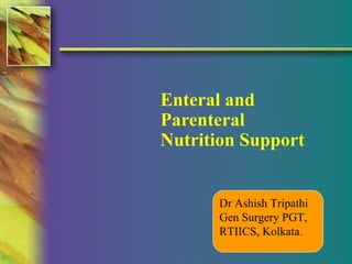 Enteral and
Parenteral
Nutrition Support
Dr Ashish Tripathi
Gen Surgery PGT,
RTIICS, Kolkata.
 