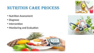 Nutrition Care Process
• Nutrition Assessment
• Diagnose
• Intervention
• Monitoring and Evaluation
 