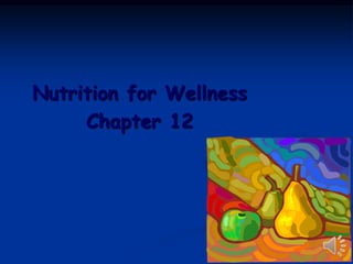 Nutrition for Wellness
Chapter 12
 