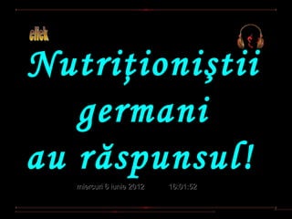Nutriţioniştii
   germani
au răspunsul! 
  miercuri 6 iunie 2012   16:01:52
 