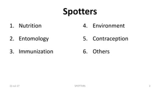 Spotters
1. Nutrition
2. Entomology
3. Immunization
4. Environment
5. Contraception
6. Others
22-Jul-17 SPOTTERS 2
 