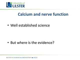 Calcium and nerve function

• Well established science



• But where is the evidence?
 