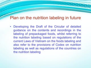 Plan on the nutrition labeling in future
• Developing the Draft of the Circular of detailed
  guidance on the contents and...
