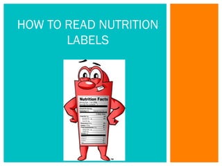 HOW TO READ NUTRITION
LABELS
 
