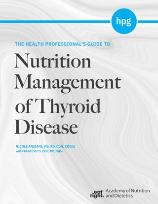 Nutrition
Management
of Thyroid
Disease
NICOLE ANZIANI, MS, RD, CDN, CDCES
with FRANCESCO S. CELI, MD, MHSc
THE HEALTH PROFESSIONAL’S GUIDE TO
 
