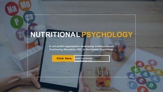 Click Here www.nutritional-
psychology.org
NUTRITIONAL PSYCHOLOGY
A non-profit organization developing evidence-based
Continuing Education (CE) in Nutritional Psychology
 
