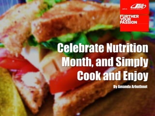 Celebrate Nutrition
Month, and Simply
Cook and Enjoy
By Amanda Arbuthnot
 