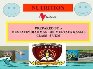 NUTRITION


          PREPARED BY :-
MUSTAFIZURAHMAN BIN MUSTAFA KAMAL
           CLASS 5 UKM




                               NUTRTION
 