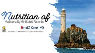 Mechanically Ventilated Patients
Nutrition of
Emad Z. Kamel MD
a. Professor of Anesthesia and Surgical Intensive Care
 