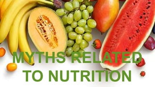 NUTRITIO
N MYTHS
MYTHS RELATED
TO NUTRITION
 