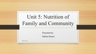 Unit 5: Nutrition of
Family and Community
Presented by:
Nabina Paneru
Nabina Paneru
 
