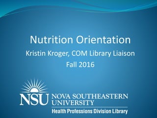 Nutrition Orientation
Kristin Kroger, COM Library Liaison
Fall 2016
 