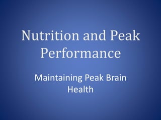 Nutrition and Peak
Performance
Maintaining Peak Brain
Health
 