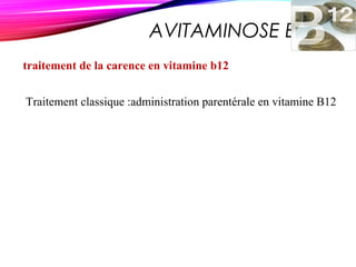 AVITAMINOSE B 12
traitement de la carence en vitamine b12
Traitement classique :administration parentérale en vitamine B12
 