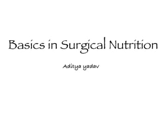 Basics in Surgical Nutrition
Aditya yadav
 