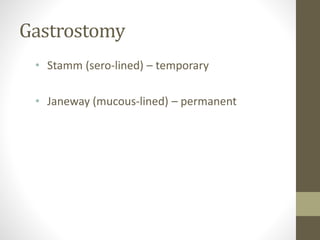 Gastrostomy
• Stamm (sero-lined) – temporary
• Janeway (mucous-lined) – permanent
 