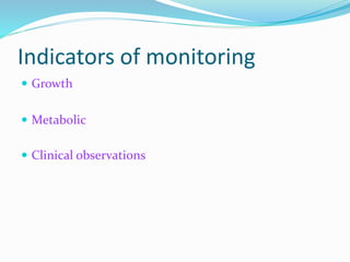 Indicators of monitoring
 Growth
 Metabolic
 Clinical observations
 