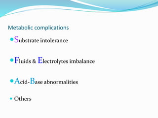 Metabolic complications
Substrate intolerance
Fluids & Electrolytes imbalance
Acid-Base abnormalities
 Others
 
