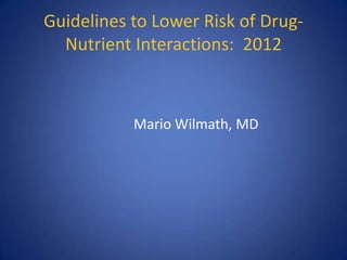Guidelines to Lower Risk of Drug-
Nutrient Interactions: 2012
Mario Wilmath, MD
 