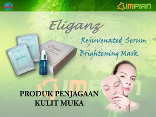Eliganz
    Rejuvenated Serum
    Brightening Mask
 