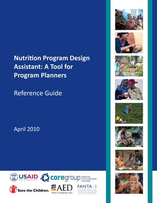 Nutrition Program Design
Assistant: A Tool for
Program Planners
Reference Guide

April 2010

FANTA 2
FOOD AND NUTRITION
T E C H N I C A L A S S I S TA N C E

 