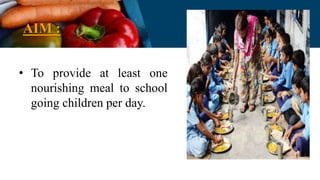 AIM :
• To provide at least one
nourishing meal to school
going children per day.
 