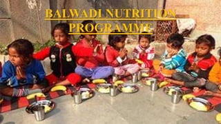 BALWADI NUTRITION
PROGRAMME
 