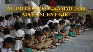 NUTRITION PROGRAMME FOR
ADOLESCENT GIRL
 