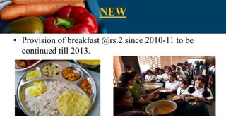 NEW
• Provision of breakfast @rs.2 since 2010-11 to be
continued till 2013.
 