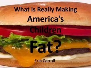 What is Really Making America’s Children Fat?  Erin Carroll 
