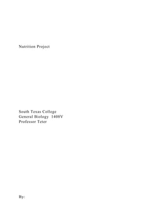 Nutrition Project
South Texas College
General Biology 1408V
Professor Teter
By:
 