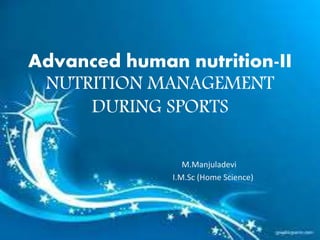 Advanced human nutrition-II
NUTRITION MANAGEMENT
DURING SPORTS
M.Manjuladevi
I.M.Sc (Home Science)
 