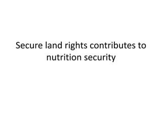 Secure land rights contributes to
nutrition security
 