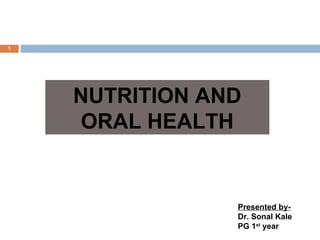 Presented by-
Dr. Sonal Kale
PG 1st
year
NUTRITION AND
ORAL HEALTH
1
 