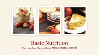 Basic Nutrition
Florence F. A. Obonyo Hawa MPH, KRN,KRM,KRCHN
 