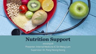 Nutrition Support
2021/03/26
Presenter: Internal Medicine IC Sin Weng Lam
Supervisor: Dr. Pang Heong Keong
 
