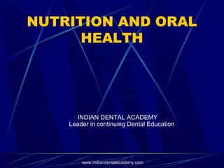 NUTRITION AND ORAL
HEALTH
INDIAN DENTAL ACADEMY
Leader in continuing Dental Education
www.indiandentalacademy.com
 