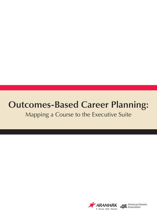Outcomes-Based Career Planning:
   Mapping a Course to the Executive Suite




                            A Proud ADA Partner
 