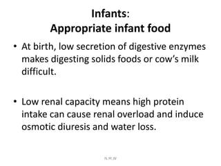 Infants:
Appropriate infant food
• At birth, low secretion of digestive enzymes
makes digesting solids foods or cow’s milk...