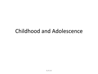 Childhood and Adolescence
N.M.W
 